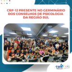 CRP-12 presente no Germinário dos Conselhos de Psicologia da Região Sul