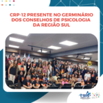 CRP-12 presente no Germinário dos Conselhos de Psicologia da Região Sul