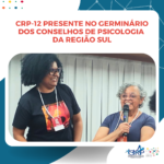 CRP-12 presente no Germinário dos Conselhos de Psicologia da Região Sul